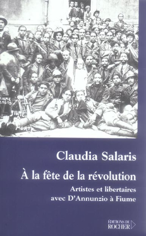 A la fête de la révolution. Artistes et libertaires avec D'Annunzio à Fiume