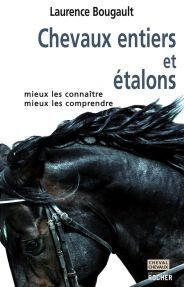 Chevaux entiers et étalons. Mieux les connaître, mieux les comprendre
