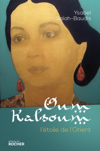 Oum Kalsoum. L'étoile de l'Orient