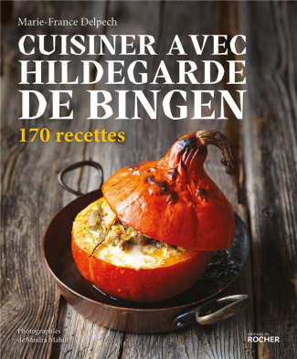 Cuisiner avec Hildegarde de Bingen. 170 recettes