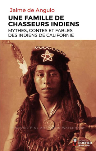 Une famille de chasseurs indiens. Mythes, contes et fables des Indiens de Californie