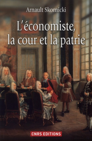 L'économiste, la cour et la patrie. L'économie politique dans la France des Lumières
