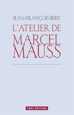 L'atelier de Marcel Mauss. Un anthropologue paradoxal