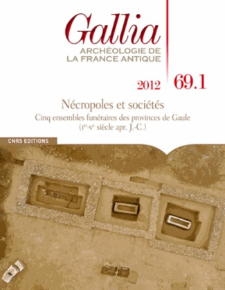 Gallia N° 69.1, 2012 : Nécropoles et sociétés. Cinq ensembles funéraires des provinces de Gaule