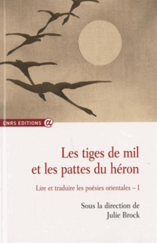 Les tiges de mil et les pattes du héron. Lire et traduire les poésies orientales Volume 1 (2005-2007
