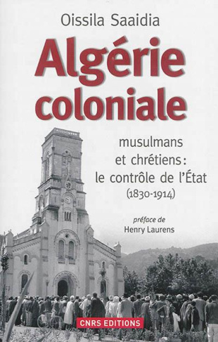 Algérie coloniale. Musulmans et chrétiens : le contrôle de l'Etat (1830-1914)