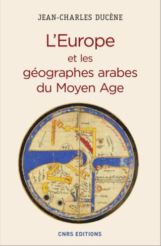 L'Europe et les géographes arabes du Moyen Age (IXe-XVe siècle). "La grande terre" et ses peuples. C