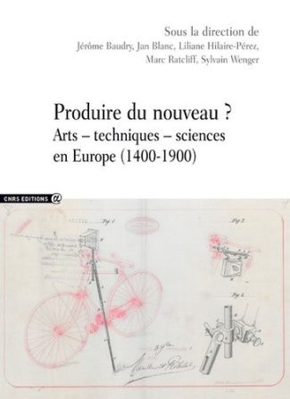 Produire du nouveau ? Arts - techniques - sciences en Europe (1400-1900)