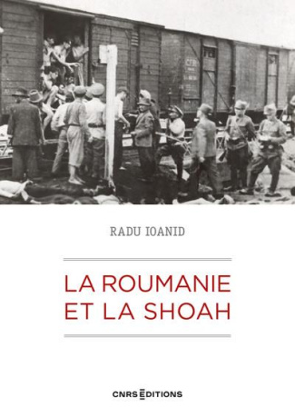 La Roumanie et la Shoah. Destruction et survie des Juifs et des Roms sous le régime Antonescu 1940-1