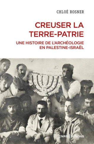 Creuser la terre-patrie. Une histoire de l'archéologie en Palestine-Israël