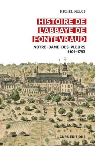Histoire de l'abbaye de Fontevraud. Notre-Dame-des-Pleurs (1101-1793)