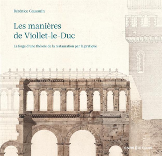 Les manières de Viollet-le-Duc. La forge d'une théorie de la restauration par la pratique