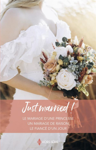 Just married ! Le mariage d'une princesse ; Un mariage de raison ; Le fiancé d'un jour