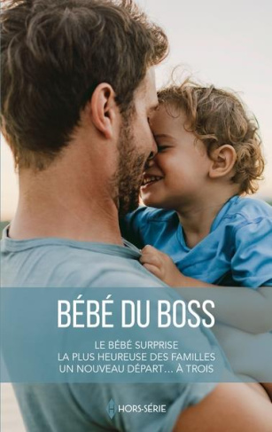 Bébé du boss. Le bébé surprise ; La plus heureuse des familles ; Un nouveau départ... à trois