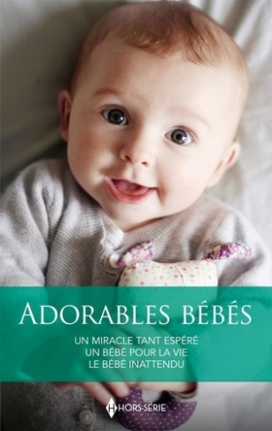 Adorables bébés. Un miracle tant espéré ; Un bébé pour la vie ; Le bébé inattendu