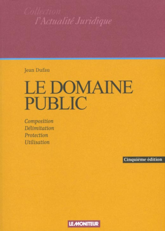 Le domaine public. Composition, délimitation, protection, utilisation, 5ème édition