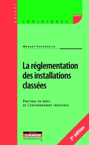 La règlementation des installations classées. Pratique du droit de l'environnement industriel, 2e éd