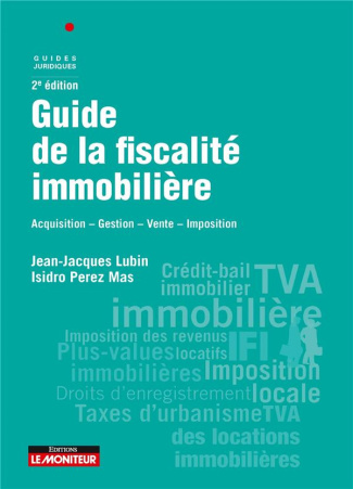 Guide de la fiscalité immobilière. Acquisition - Gestion - Vente - Imposition, 2e édition