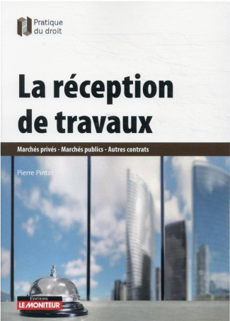 La réception de travaux. Marchés privés - Marchés publics - Autres contrats