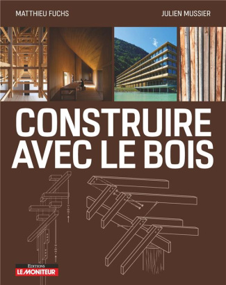 Construire avec le bois. Matériau bois et ses dérivés, conception et mise en oeuvre, exemples de réa