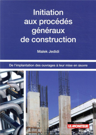 Initiation aux procédés généraux de construction. De l'implantation des ouvrages à leur mise en oeuv
