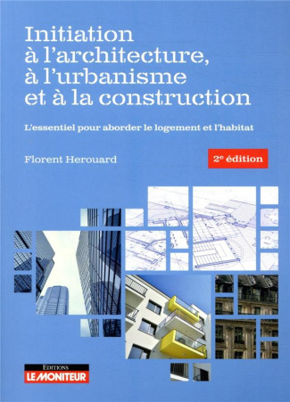 Initiation à l'architecture, à l'urbanisme et à la construction. L'essentiel pour aborder le logemen