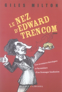 Le nez d'Edward Trencom. Les aventures héroïques et byzantines d'un fromager londonien