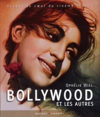 Bollywood et les autres. Voyage au coeur du cinéma indien