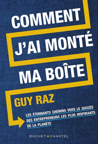 Comment j'ai monté ma boite. Les étonnants chemins vers le succès des entrepreneurs les plus inspira