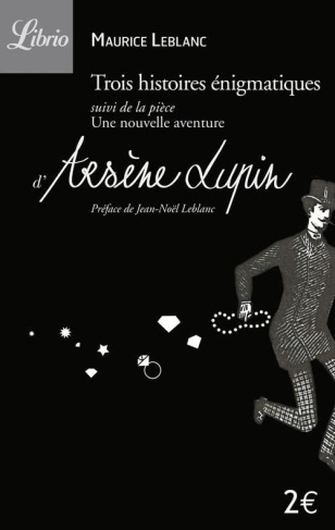 Arsène Lupin : Trois histoires énigmatiques. Suivi de la pièce : Une nouvelle aventure d'Arsène Lupi