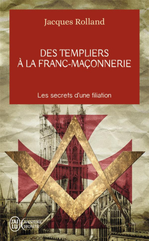 Des Templiers à la franc-maçonnerie. Les secrets d'une filiation