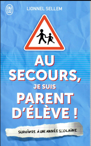 Au secours, je suis parent d'élève ! Survivre à une année scolaire