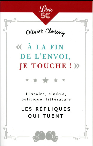 A la fin de l'envoi, je touche. Histoire, cinéma, politique, littérature - Les répliques qui tuent