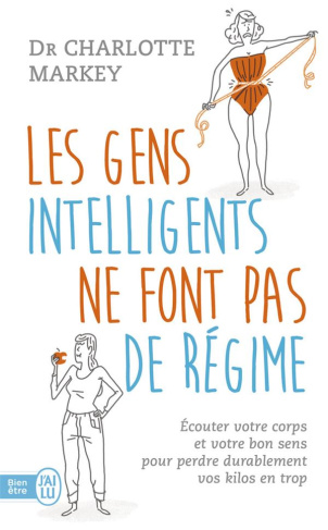 Les gens intelligents ne font pas de régime. Ecouter votre corps et votre bon sens pour perdre durab