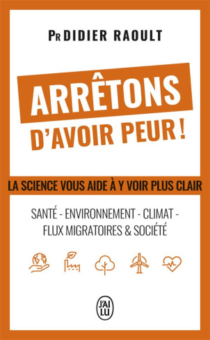 Arrêtons d'avoir peur ! Santé, environnement, climat, flux migratoires et société, la science vous a