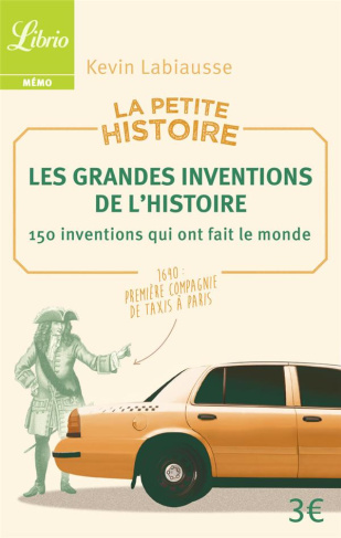 La petite histoire. Les grandes inventions de l'Histoire. 150 inventions qui ont fait le monde