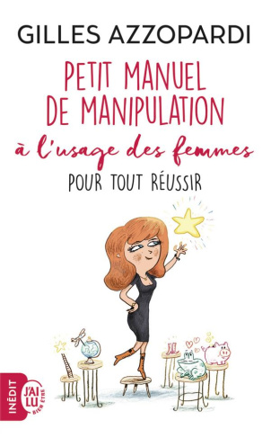 Petit manuel de manipulation à l'usage des femmes. Pour tout réussir