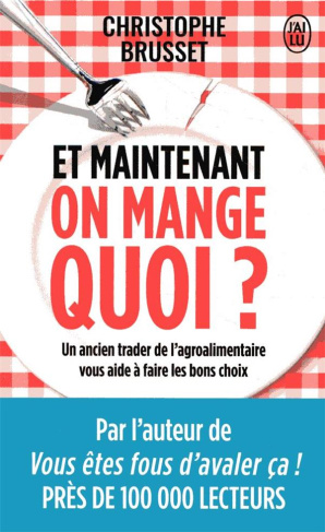 Et maintenant, on mange quoi ? Un ancien industriel de l'agroalimentaire vous aide à faire les bons