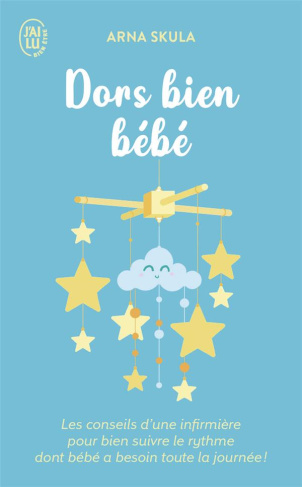 Dors bien bébé. Les conseils d'une infirmière pour bien suivre le rythme dont bébé a besoin toute la