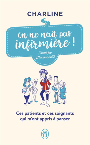 On ne naît pas infirmière ! Ces patients et ces soignants qui m'ont appris à panser