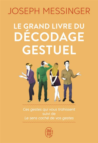 Le grand livre du décodage gestuel. Ces gestes qui vous trahissent suivi de Le sens caché de vos ges
