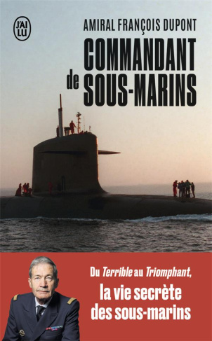 Commandant de sous-marins. Du Terrible au Triomphant, la vie secrète des sous-marins