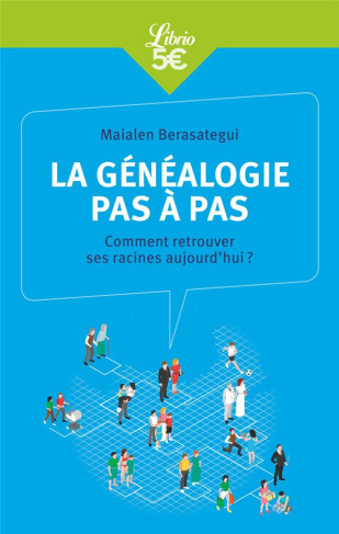 La généalogie pas à pas. Comment retrouver ses racines aujourd'hui ?