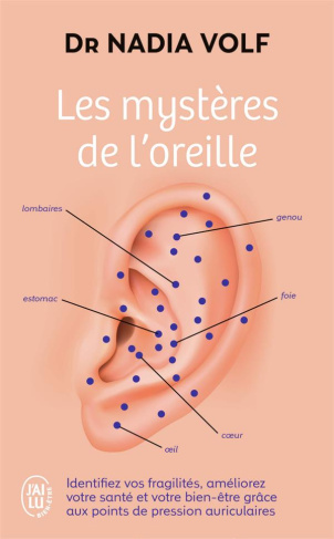 Les mystères de l'oreille. Identifiez vos fragilités, améliorez votre santé et votre bien-être