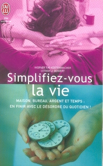 Simplifiez-vous la vie. Tome 1, Votre maison, votre bureau, votre argent, votre temps