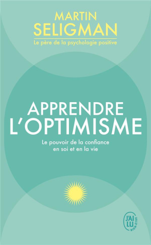 Apprendre l'optimisme. Le pouvoir de la confiance en soi et en la vie