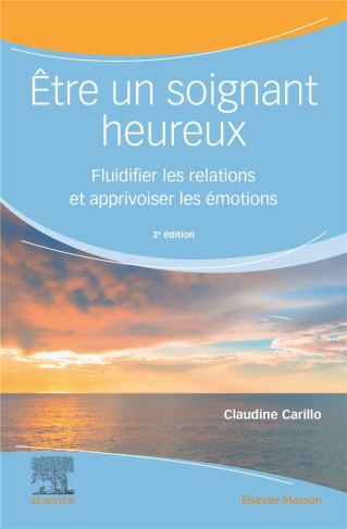 Etre un soignant heureux. Fluidifier les relations et apprivoiser les émotions, 3e édition