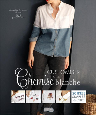 Customiser une chemise blanche. 20 idées simples & chic