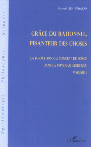 La formation du concept de force dans la physique moderne. Volume 1, Grâce du rationnel, pesanteur d