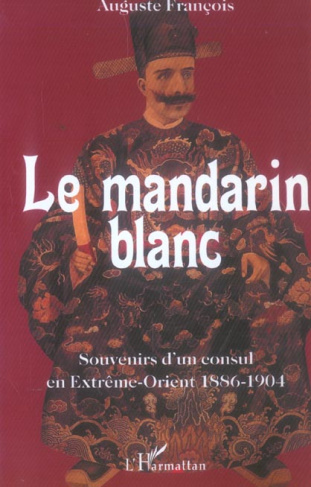 Le mandarin blanc. Souvenirs d'un consul en Extrême-Orient (1886-1904)